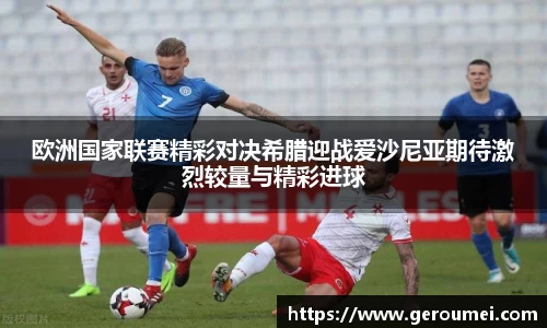 欧洲国家联赛精彩对决希腊迎战爱沙尼亚期待激烈较量与精彩进球