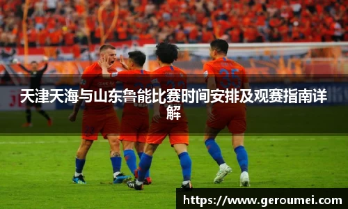 天津天海与山东鲁能比赛时间安排及观赛指南详解